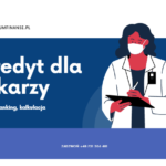 Kredyt dla lekarzy - opinie, ranking, kalkulacje